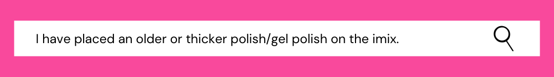 I have placed an older or thicker polish/gel polish on the mix 